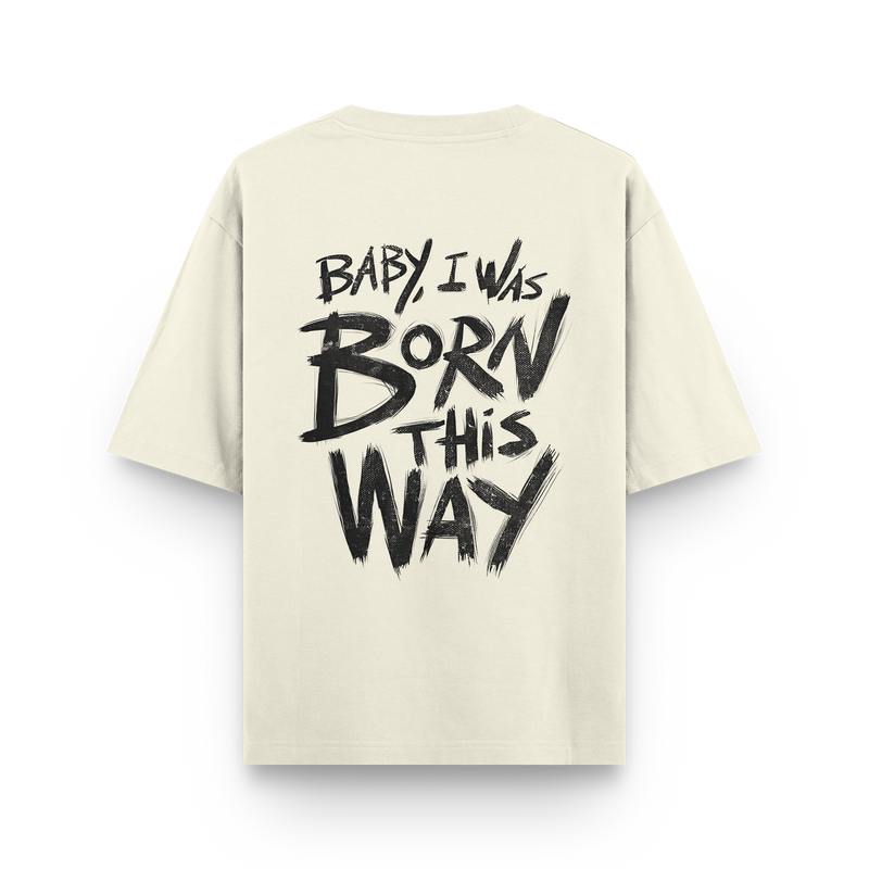 Streetwear Oversized - Baby I was born this way