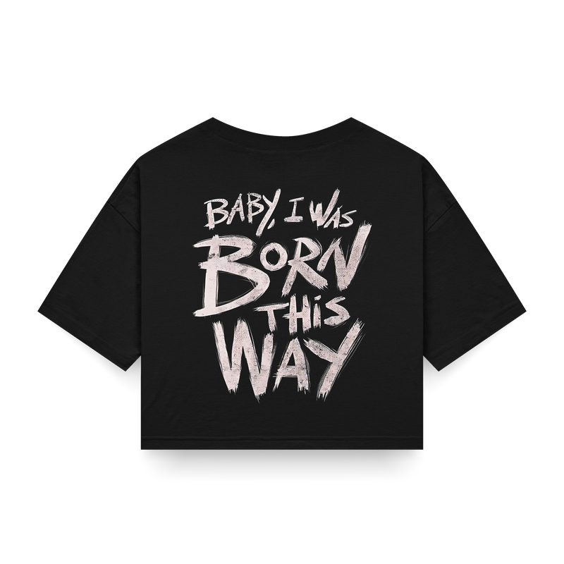 Streetwear Cropped - Baby I was born this way