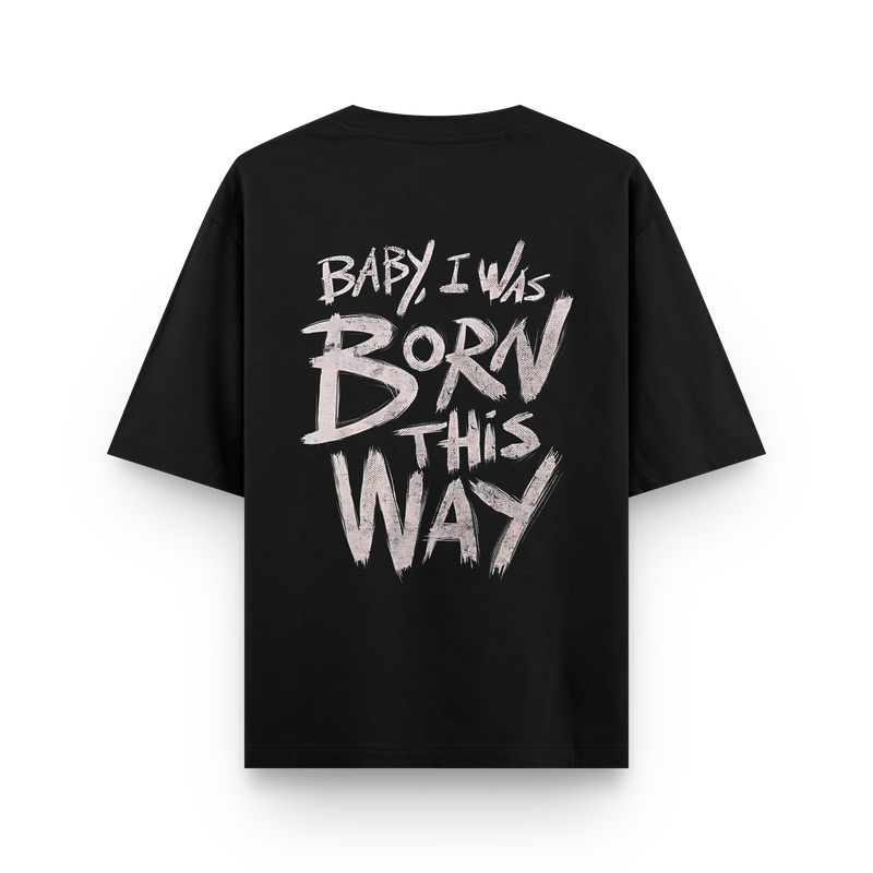 Streetwear Oversized - Baby I was born this way